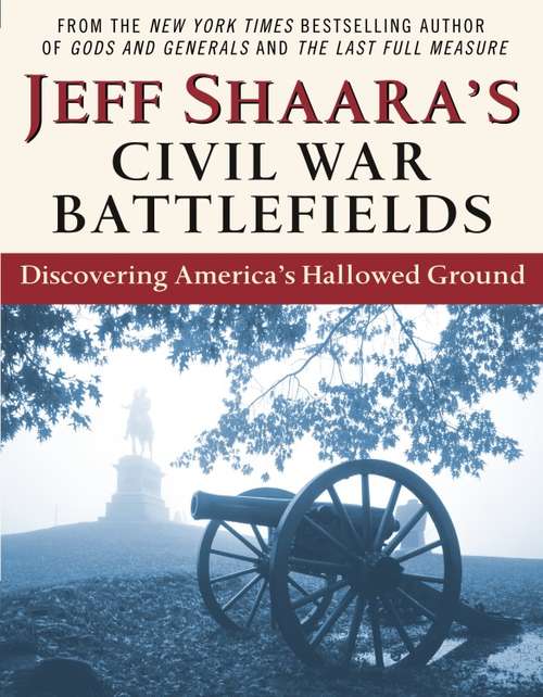 Book cover of Jeff Shaara's Civil War Battlefields: Discovering America's Hallowed Ground