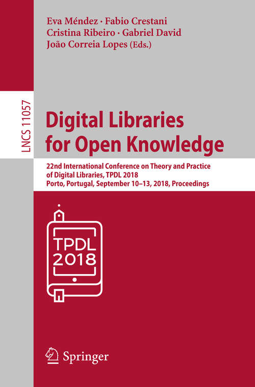 Book cover of Digital Libraries for Open Knowledge: 22nd International Conference on Theory and Practice of Digital Libraries, TPDL 2018, Porto, Portugal, September 10–13, 2018, Proceedings (Lecture Notes in Computer Science #11057)