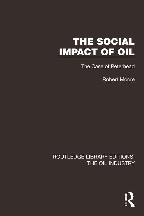 Book cover of The Social Impact of Oil: The Case of Peterhead (Routledge Library Editions: The Oil Industry #10)