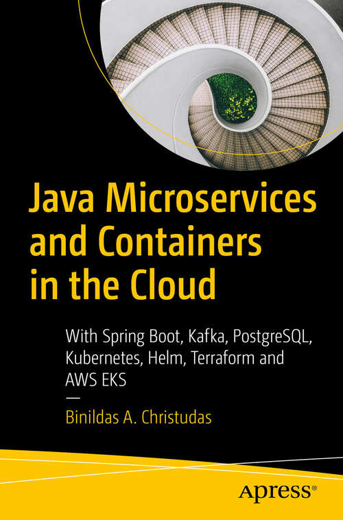 Book cover of Java Microservices and Containers in the Cloud: With Spring Boot, Kafka, PostgreSQL, Kubernetes, Helm, Terraform and AWS EKS (First Edition)