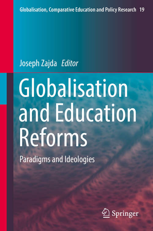 Book cover of Globalisation and Education Reforms: Paradigms And Ideologies (Globalisation, Comparative Education And Policy Research Ser. #19)