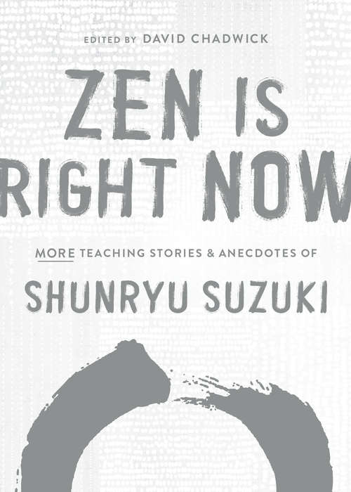 Book cover of Zen Is Right Now: More Teaching Stories and Anecdotes of Shunryu Suzuki, Author of Zen Mind, Beginner's Mind