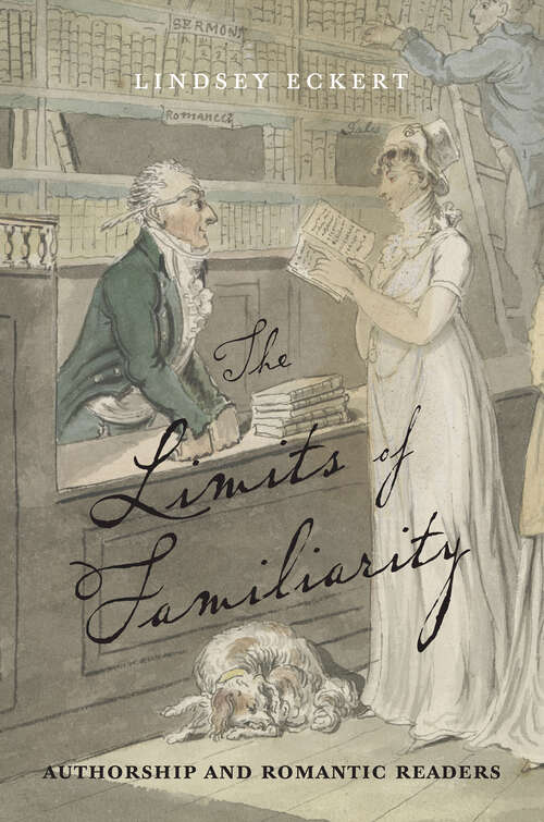 Book cover of The Limits of Familiarity: Authorship and Romantic Readers (Transits: Literature, Thought & Culture 1650-1850)