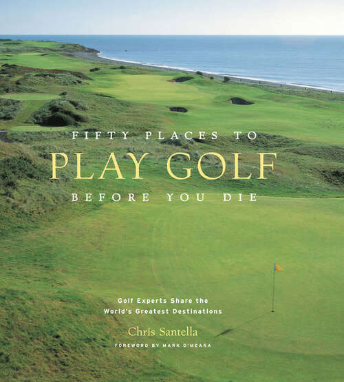 Book cover of Fifty Places to Play Golf Before You Die: Golf Experts Share the World's Greatest Destinations (Fifty Places Ser.)