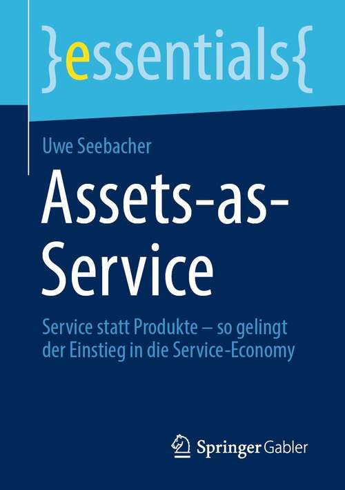 Book cover of Assets-as-Service: Service statt Produkte – so gelingt der Einstieg in die Service-Economy (1. Aufl. 2021) (essentials)