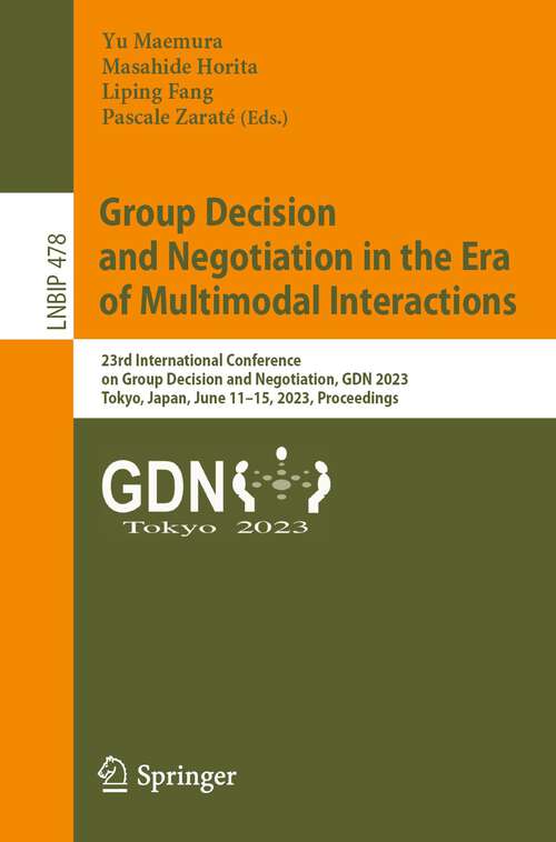 Book cover of Group Decision and Negotiation in the Era of Multimodal Interactions: 23rd International Conference on Group Decision and Negotiation, GDN 2023, Tokyo, Japan, June 11–15, 2023, Proceedings (1st ed. 2023) (Lecture Notes in Business Information Processing #478)