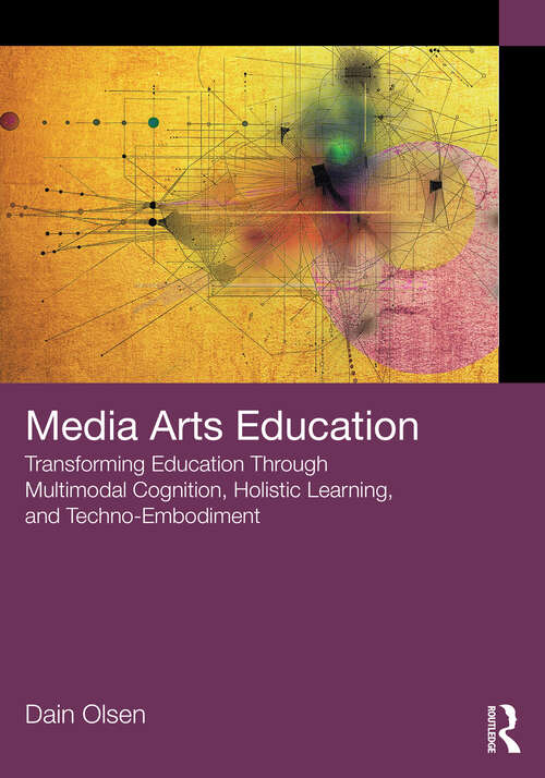 Book cover of Media Arts Education: Transforming Education Through Multimodal Cognition, Holistic Learning, and Techno-Embodiment