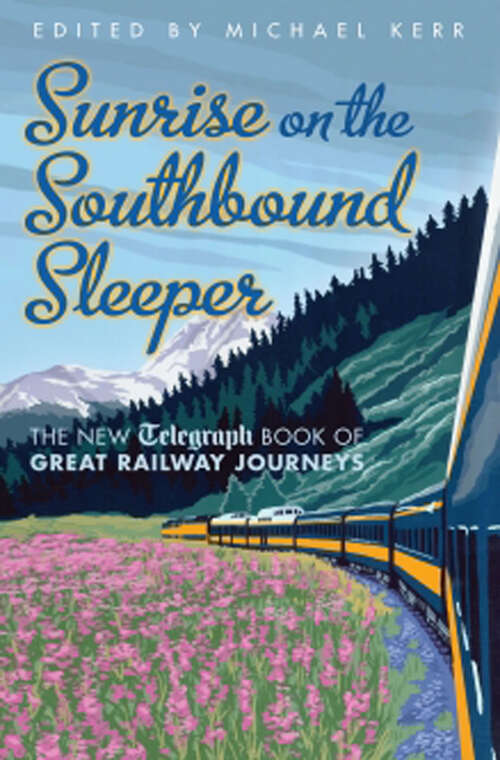 Book cover of Sunrise on the Southbound Sleeper: The New Telegraph Book of Great Railway Journeys