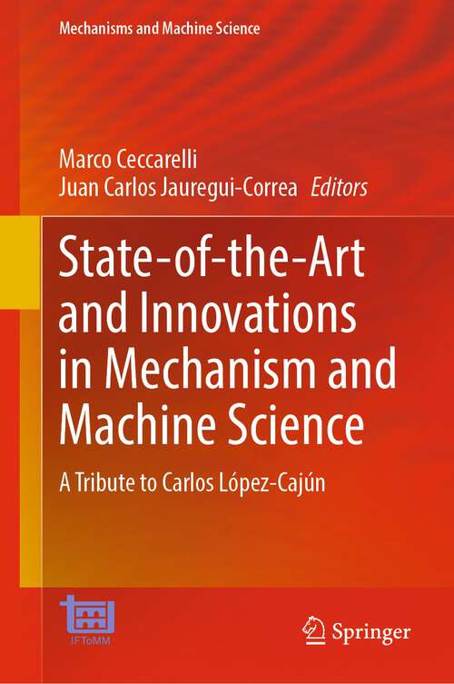 Book cover of State-of-the-Art and Innovations in Mechanism and Machine Science: A Tribute to Carlos López-Cajún (1st ed. 2024) (Mechanisms and Machine Science #150)