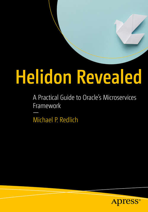 Book cover of Helidon Revealed: A Practical Guide to Oracle’s Microservices Framework (First Edition)