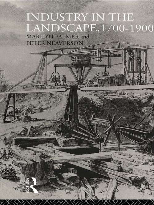 Book cover of Industry in the Landscape, 1700-1900 (History Of The British Landscape Ser.)