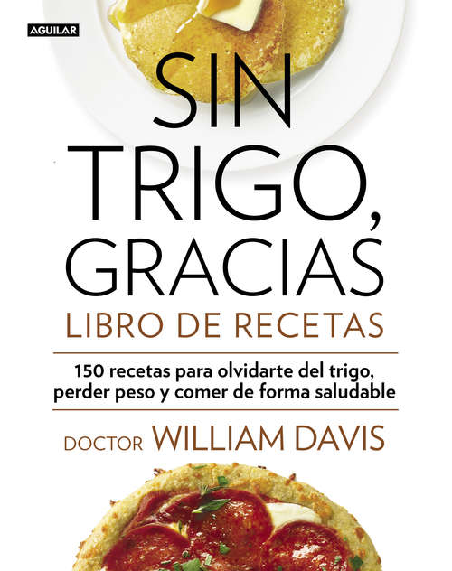 Book cover of Sin trigo, gracias. Libro de recetas: 150 recetas para olvidarse del trigo, perder peso y ganar en salud (Guias Visuales Ser.)