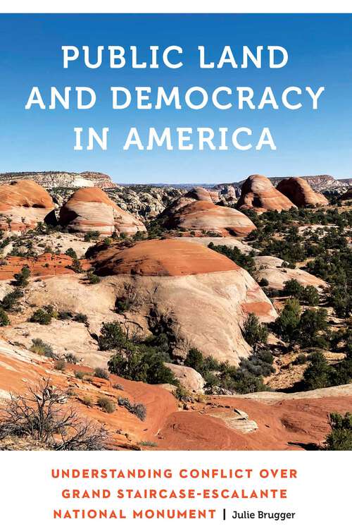 Book cover of Public Land and Democracy in America: Understanding Conflict over Grand Staircase-Escalante National Monument (Anthropology of Contemporary North America)