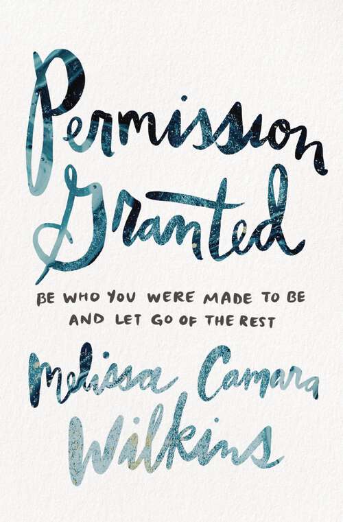 Book cover of Permission Granted: Be Who You Were Made to Be and Let Go of the Rest