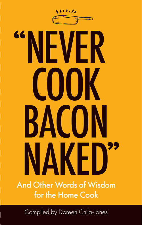 Book cover of “Never Cook Bacon Naked”: And Other Words of Wisdom for the Home Cook