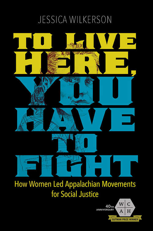 Book cover of To Live Here, You Have to Fight: How Women Led Appalachian Movements for Social Justice (Working Class in American History #295)