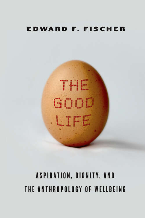 Book cover of The Good Life: Aspiration, Dignity, and the Anthropology of Wellbeing