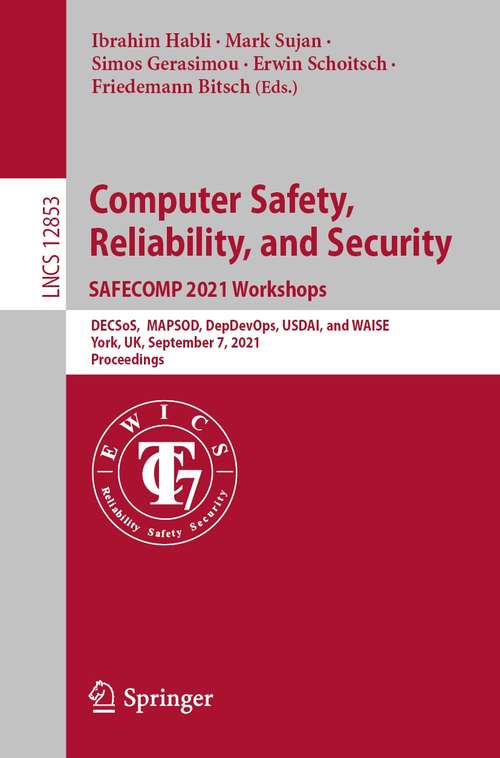 Book cover of Computer Safety, Reliability, and Security. SAFECOMP 2021 Workshops: DECSoS,  MAPSOD, DepDevOps, USDAI, and WAISE, York, UK, September 7, 2021, Proceedings (1st ed. 2021) (Lecture Notes in Computer Science #12853)