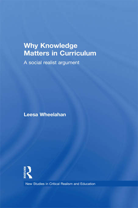 Book cover of Why Knowledge Matters in Curriculum: A Social Realist Argument (New Studies in Critical Realism and Education (Routledge Critical Realism))