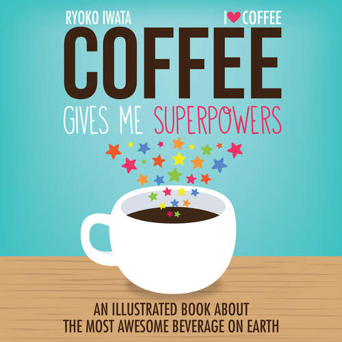 Book cover of Coffee Gives Me Superpowers: An Illustrated Book about the Most Awesome Beverage on Earth