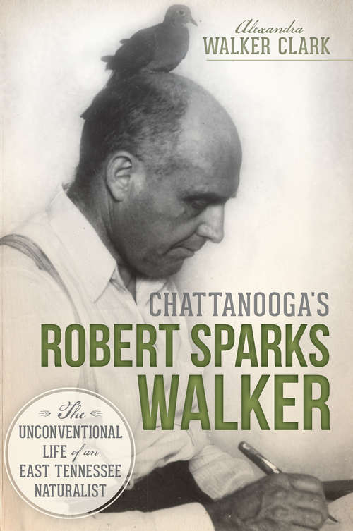 Book cover of Chattanooga's Robert Sparks Walker: The Unconventional Life of an East Tennessee Naturalist (Natural History)