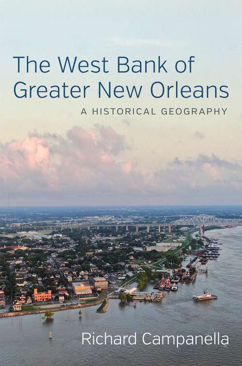 Book cover of The West Bank of Greater New Orleans: A Historical Geography