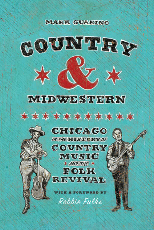 Book cover of Country & Midwestern: Chicago in the History of Country Music and the Folk Revival (Emersion: Emergent Village Resources For Communities Of Faith Ser.)