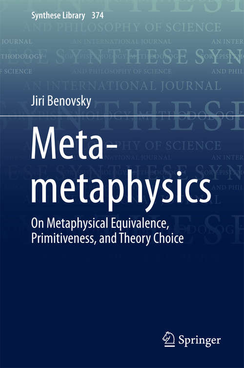 Book cover of Meta-metaphysics: On Metaphysical Equivalence, Primitiveness, and Theory Choice (1st ed. 2016) (Synthese Library #374)
