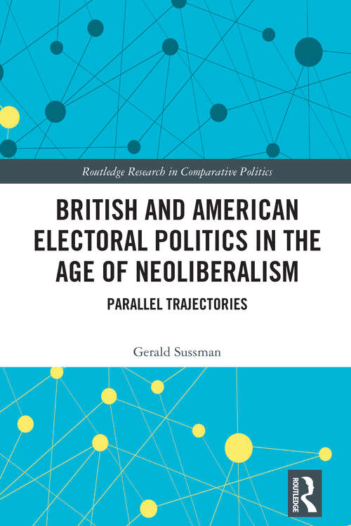 Book cover of British and American Electoral Politics in the Age of Neoliberalism: Parallel Trajectories (Routledge Research in Comparative Politics)