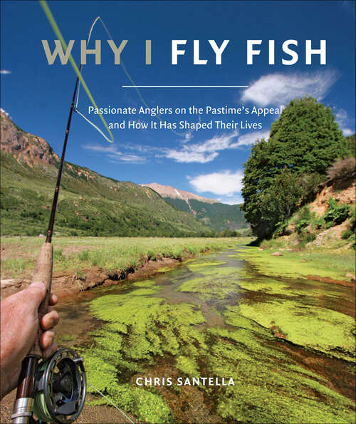 Book cover of Why I Fly Fish: Passionate Anglers on the Pastime's Appeal and How It Has Shaped Their Lives