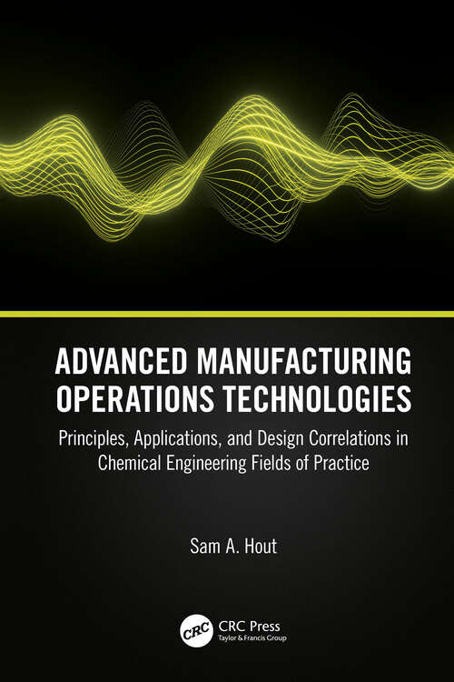 Book cover of Advanced Manufacturing Operations Technologies: Principles, Applications, and Design Correlations in Chemical Engineering Fields of Practice