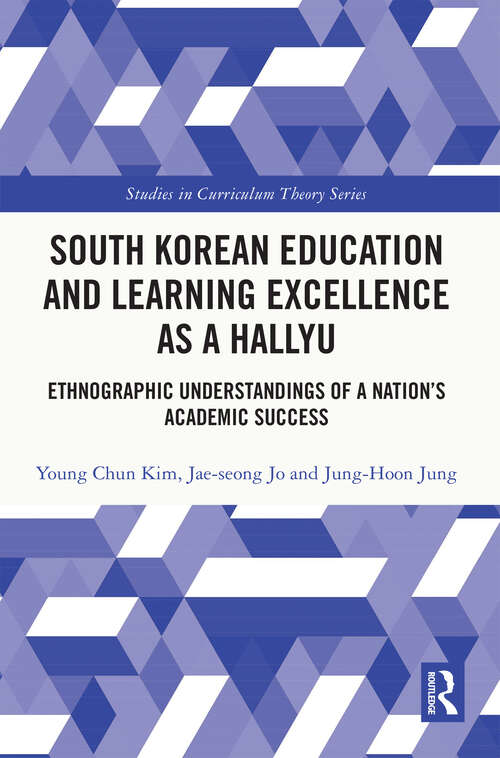 Book cover of South Korean Education and Learning Excellence as a Hallyu: Ethnographic Understandings of a Nation’s Academic Success (Studies in Curriculum Theory Series)