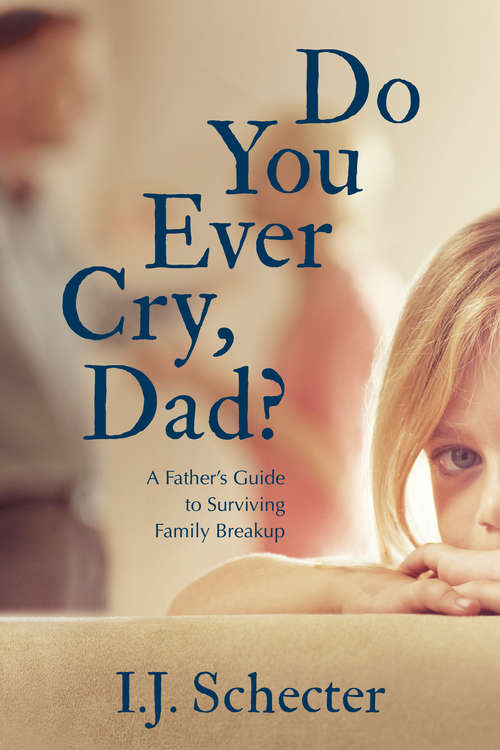 Book cover of Do You Ever Cry, Dad?: A Father's Guide to Surviving Family Breakup