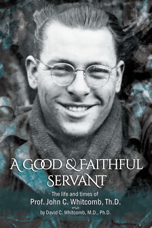 Book cover of A Good and Faithful Servant: The life and times of Prof. John C. Whitcomb, Th.D.