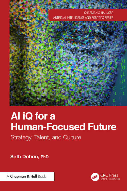 Book cover of AI iQ for a Human-Focused Future: Strategy, Talent, and Culture (Chapman & Hall/CRC Artificial Intelligence and Robotics Series)