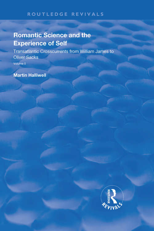 Book cover of Romantic Science and the Experience of Self: Transatlantic Crosscurrents from William James to Oliver Sacks (Routledge Revivals: Vol. 2)