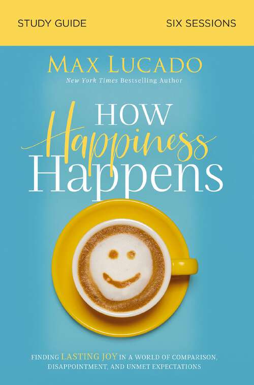 Book cover of How Happiness Happens Study Guide: Finding Lasting Joy in a World of Comparison, Disappointment, and Unmet Expectations