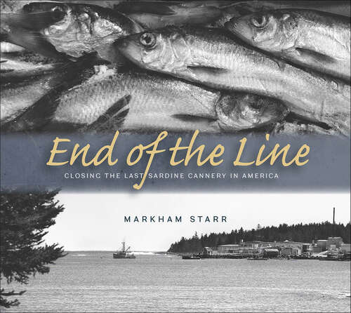 Book cover of End of the Line: Closing the Last Sardine Cannery in America (The Driftless Connecticut Series)