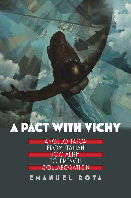 Book cover of A Pact with Vichy: Angelo Tasca from Italian Socialism to French Collaboration (World War II: The Global, Human, and Ethical Dimension)