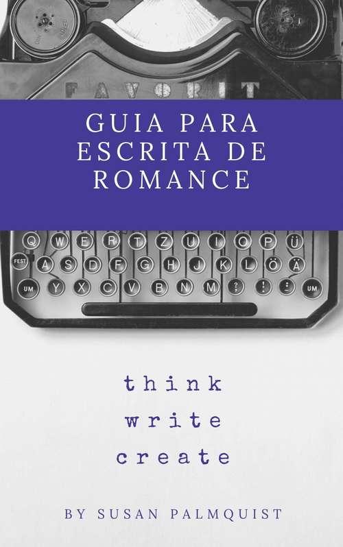 Book cover of Guia para Escrita de Romance: Pense, Escreva, Crie