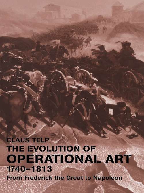 Book cover of The Evolution of Operational Art, 1740-1813: From Frederick the Great to Napoleon (Military History and Policy)