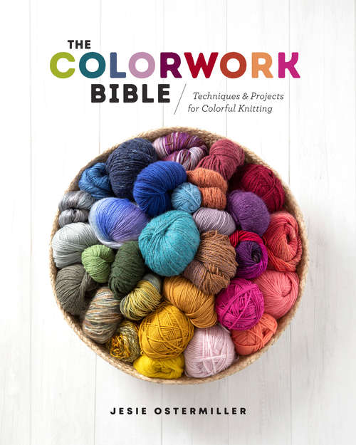 Book cover of The Colorwork Bible: Techniques and Projects for Colorful Knitting