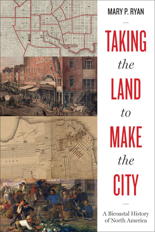 Book cover of Taking the Land to Make the City: A Bicoastal History of North America (Lateral Exchanges: Architecture, Urban Development, and Transnational Practices)