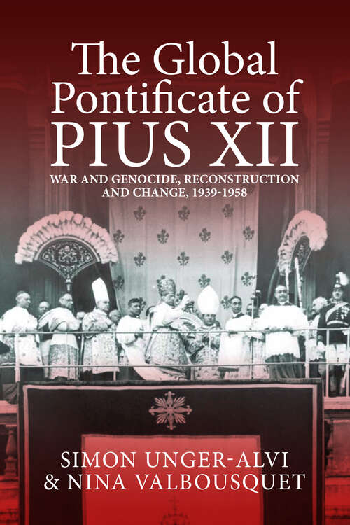 Book cover of The Global Pontificate of Pius XII: War and Genocide, Reconstruction and Change, 1939-1958