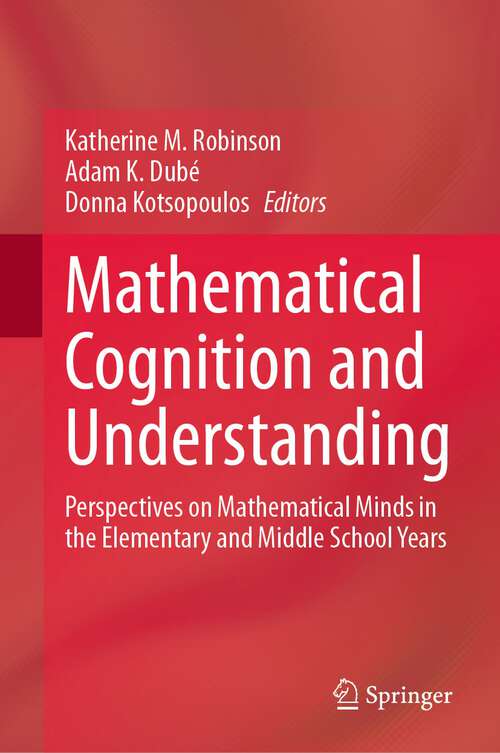 Book cover of Mathematical Cognition and Understanding: Perspectives on Mathematical Minds in the Elementary and Middle School Years (1st ed. 2023)