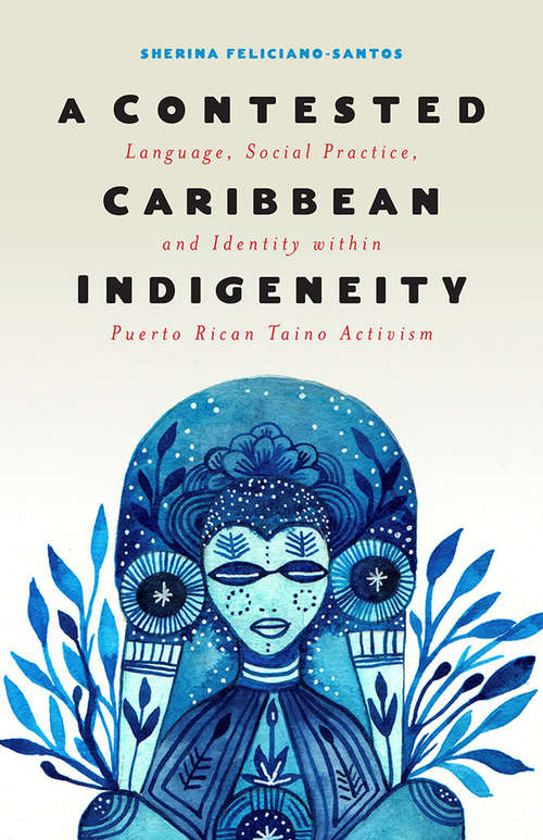 Book cover of A Contested Caribbean Indigeneity: Language, Social Practice, and Identity within Puerto Rican Taíno Activism (Critical Caribbean Studies)