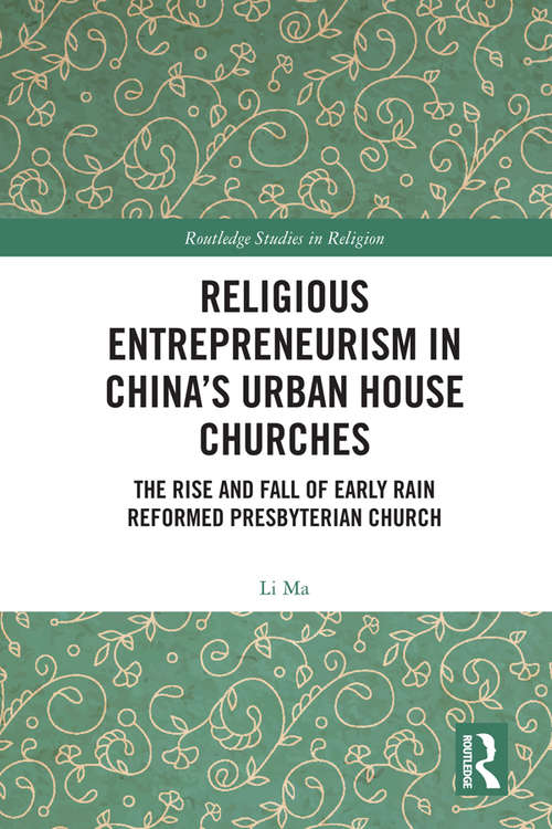 Book cover of Religious Entrepreneurism in China’s Urban House Churches: The Rise and Fall of Early Rain Reformed Presbyterian Church (Routledge Studies in Religion)