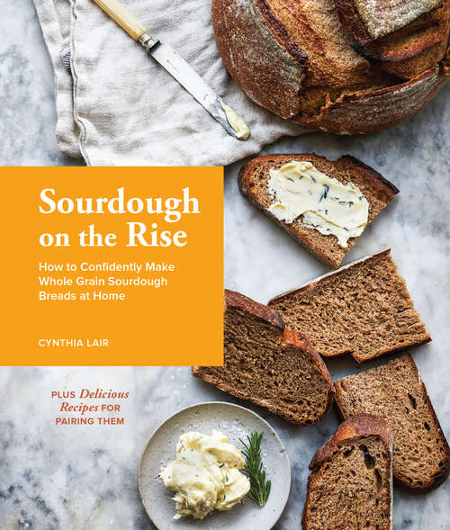 Book cover of Sourdough on the Rise: How to Confidently Make Whole Grain Sourdough Breads at Home