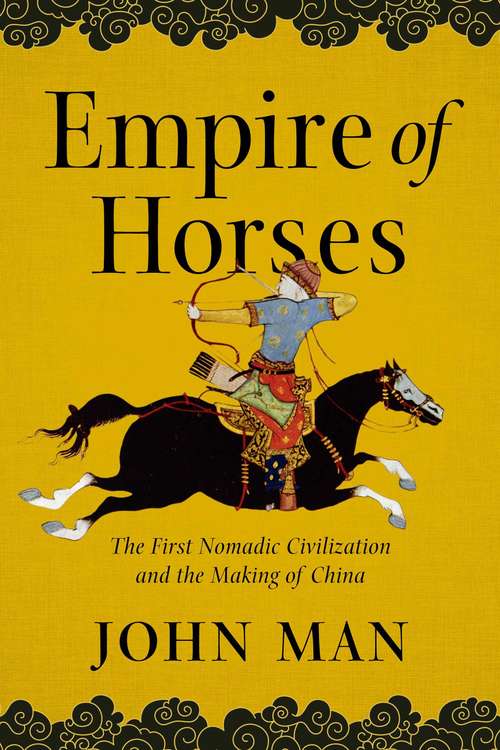 Book cover of Empire of Horses: The First Nomadic Civilization And The Making Of China