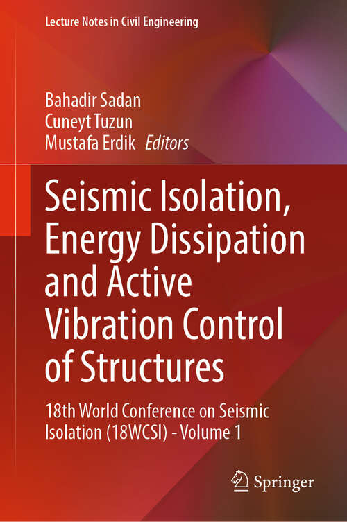 Book cover of Seismic Isolation, Energy Dissipation and Active Vibration Control of Structures: 18th World Conference on Seismic Isolation (18WCSI) - Volume 1 (2024) (Lecture Notes in Civil Engineering #533)